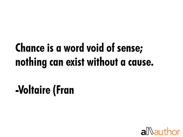 Chance is a word void of sense; nothing can exist without a cause. - Voltaire (Fran Quote GIF
