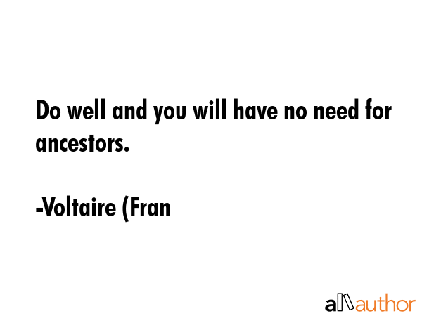 Do well and you will have no need for ancestors. - Voltaire (Fran Quote GIF