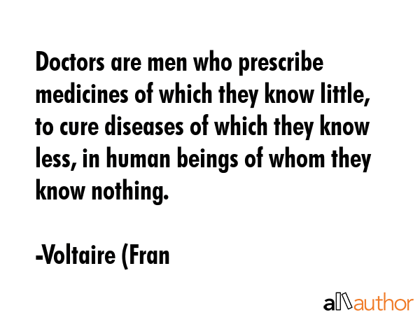 Doctors are men who prescribe medicines of which they know little, to cure diseases of which they... - Voltaire (Fran Quote GIF