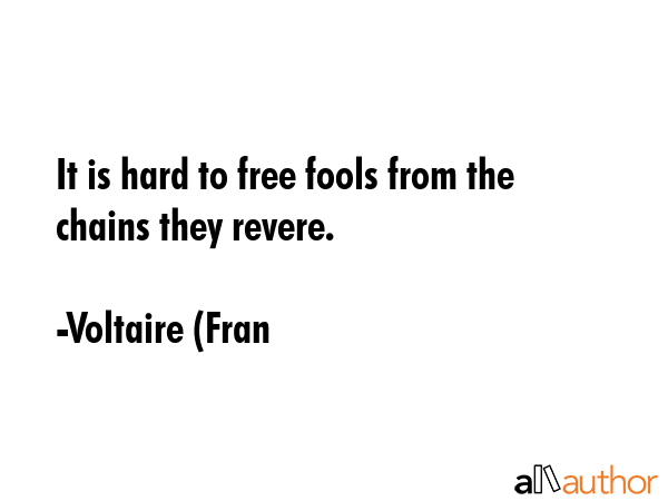 It is hard to free fools from the chains they revere. - Voltaire (Fran Quote GIF