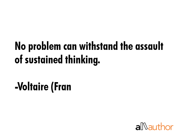 No problem can withstand the assault of sustained thinking. - Voltaire (Fran Quote GIF