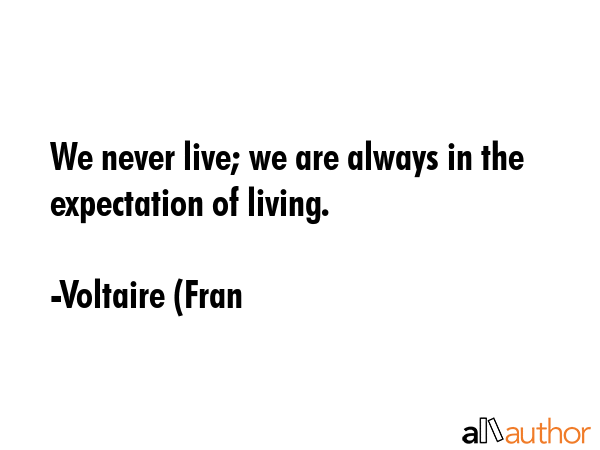 We never live; we are always in the expectation of living. - Voltaire (Fran Quote GIF