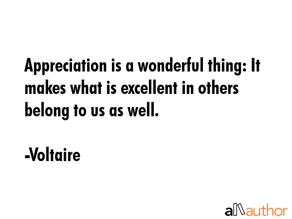 Appreciation is a wonderful thing: It makes what is excellent in others belong to us as well. - Voltaire Quote GIF