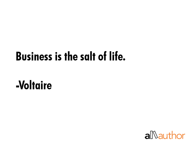 Business is the salt of life. - Voltaire Quote