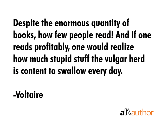 Despite the enormous quantity of books, how few people read! And if one reads profitably, one would... - Voltaire Quote GIF