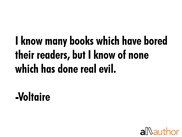 I know many books which have bored their readers, but I know of none which has done real evil. - Voltaire Quote GIF