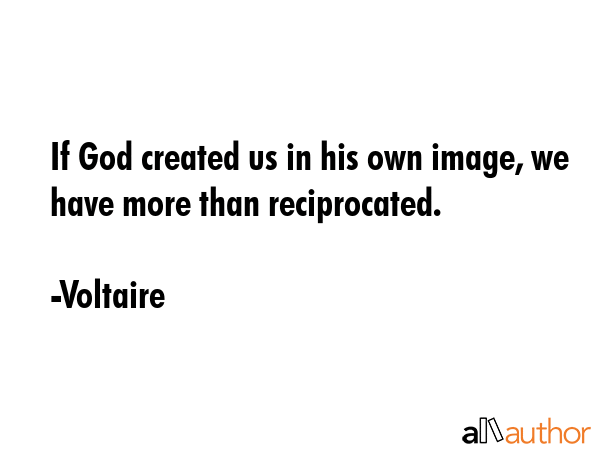 If God created us in his own image, we have more than reciprocated. - Voltaire Quote GIF