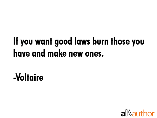 If you want good laws burn those you have and make new ones. - Voltaire Quote GIF