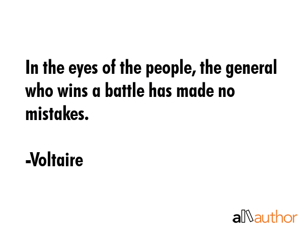 In the eyes of the people, the general who wins a battle has made no mistakes. - Voltaire Quote