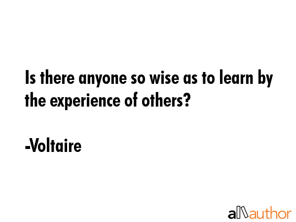 Is there anyone so wise as to learn by the experience of others? - Voltaire Quote GIF