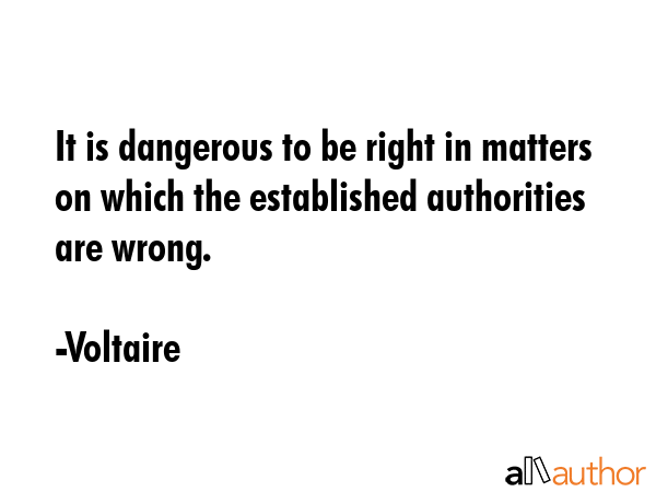It is dangerous to be right in matters on which the established authorities are wrong. - Voltaire Quote GIF