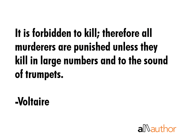 It is forbidden to kill; therefore all murderers are punished unless they kill in large numbers and... - Voltaire Quote GIF