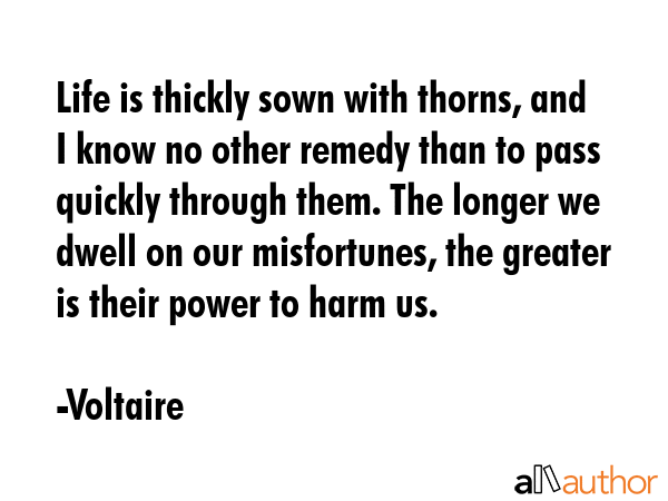 Life is thickly sown with thorns, and I know no other remedy than to pass quickly through them. The... - Voltaire Quote GIF