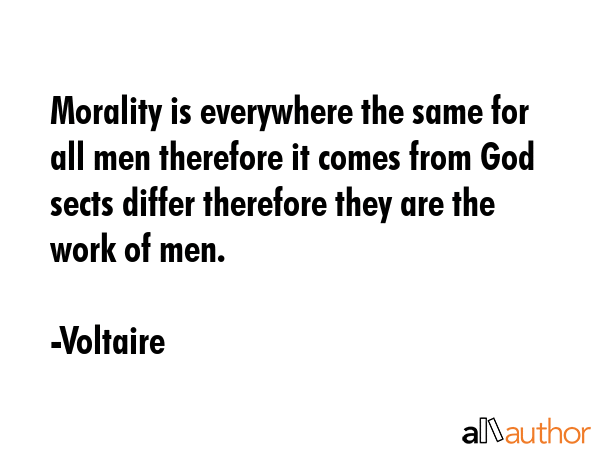 Morality is everywhere the same for all men therefore it comes from God sects differ therefore they... - Voltaire Quote GIF