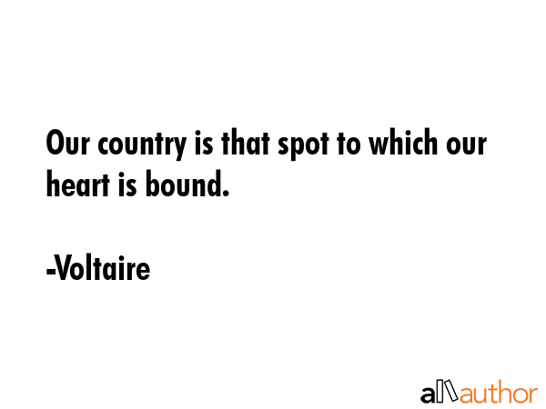 Our country is that spot to which our heart is bound. - Voltaire Quote GIF