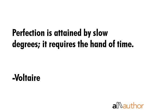 Perfection is attained by slow degrees; it requires the hand of time. - Voltaire Quote GIF