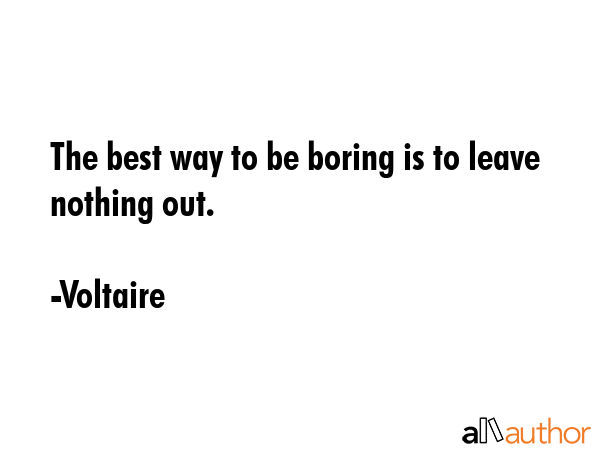 The best way to be boring is to leave nothing out. - Voltaire Quote GIF