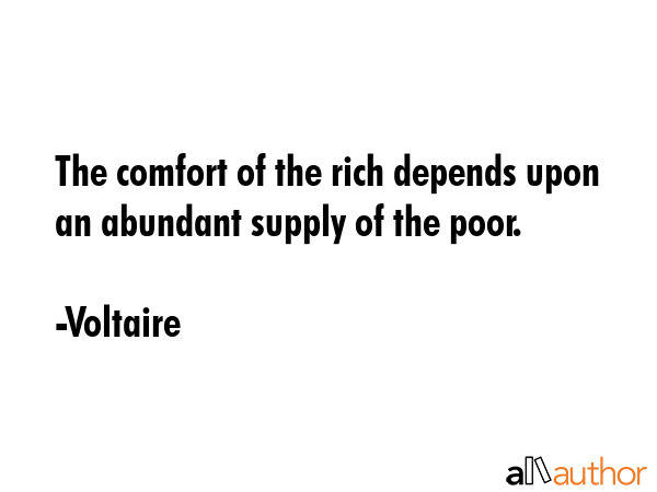 The comfort of the rich depends upon an abundant supply of the poor. - Voltaire Quote GIF