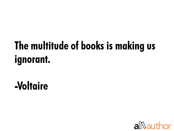 The multitude of books is making us ignorant. - Voltaire Quote GIF
