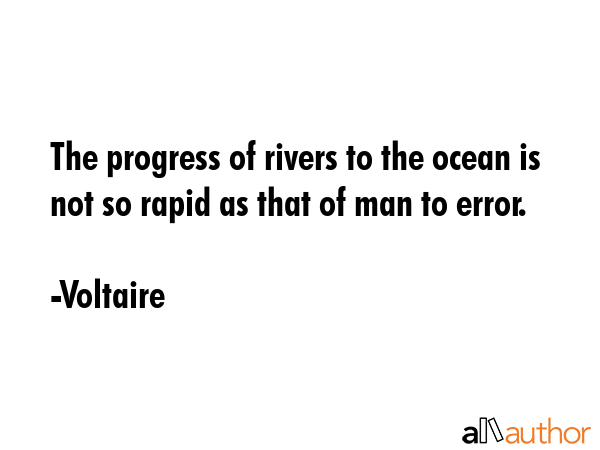 The progress of rivers to the ocean is not so rapid as that of man to error. - Voltaire Quote GIF