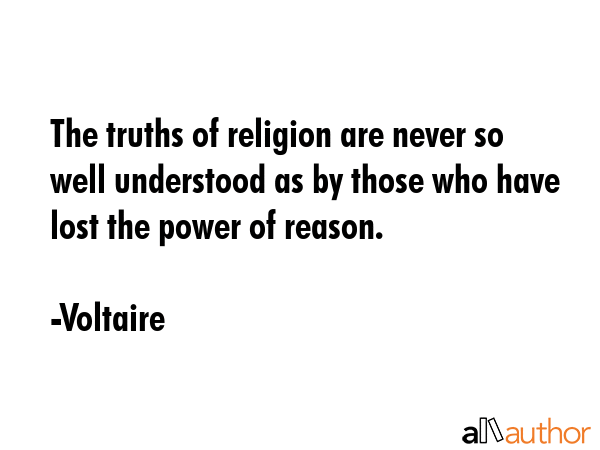 The truths of religion are never so well understood as by those who have lost the power of reason. - Voltaire Quote GIF
