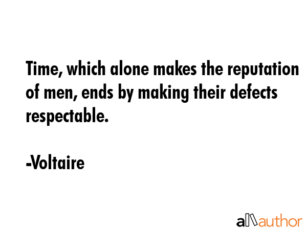 Time, which alone makes the reputation of men, ends by making their defects respectable. - Voltaire Quote GIF