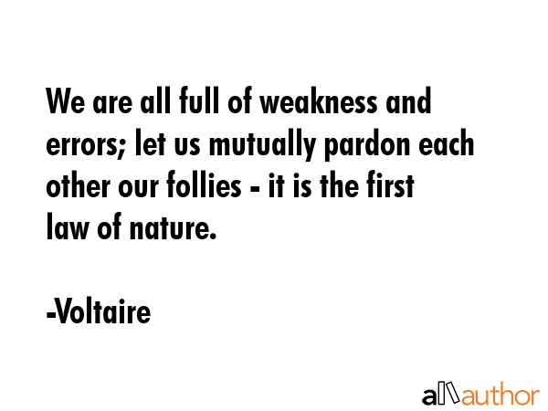 We are all full of weakness and errors; let us mutually pardon each other our follies - it is the... - Voltaire Quote GIF