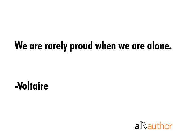 We are rarely proud when we are alone. - Voltaire Quote GIF