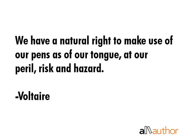 We have a natural right to make use of our pens as of our tongue, at our peril, risk and hazard. - Voltaire Quote GIF