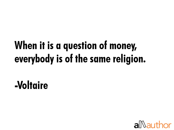 When it is a question of money, everybody is of the same religion. - Voltaire Quote GIF
