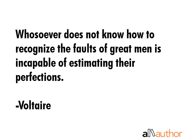 Whosoever does not know how to recognize the faults of great men is incapable of estimating their... - Voltaire Quote GIF