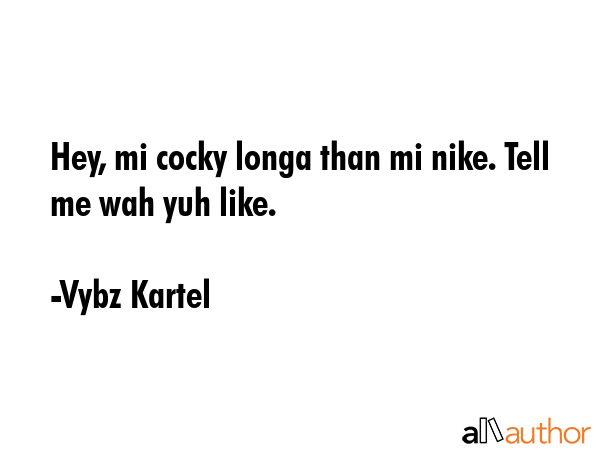 Hey, mi cocky longa than mi nike. Tell me wah yuh like. - Vybz Kartel Quote GIF