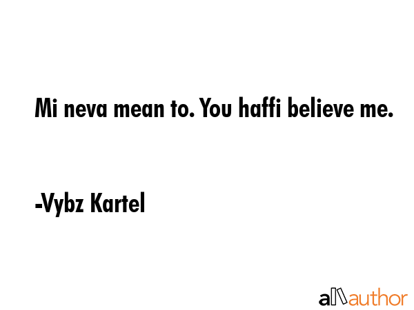 Mi neva mean to. You haffi believe me. - Vybz Kartel Quote GIF