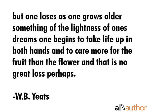 but one loses as one grows older something of the lightness of ones dreams one begins to take life... - W.B. Yeats Quote GIF