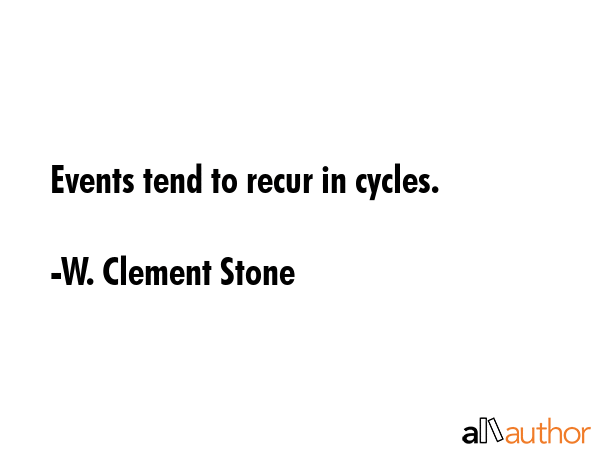 Events tend to recur in cycles. - W. Clement Stone Quote GIF