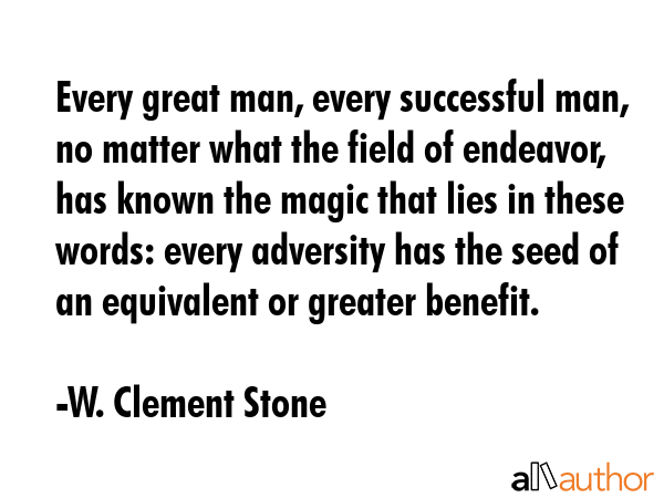 Every great man, every successful man, no matter what the field of endeavor, has known the magic... - W. Clement Stone Quote GIF