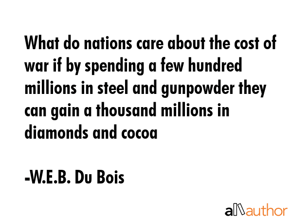 What do nations care about the cost of war if by spending a few hundred millions in steel and... - W.E.B. Du Bois Quote GIF