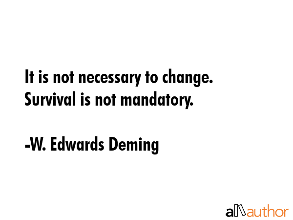 It is not necessary to change. Survival is not mandatory. - W. Edwards Deming Quote GIF