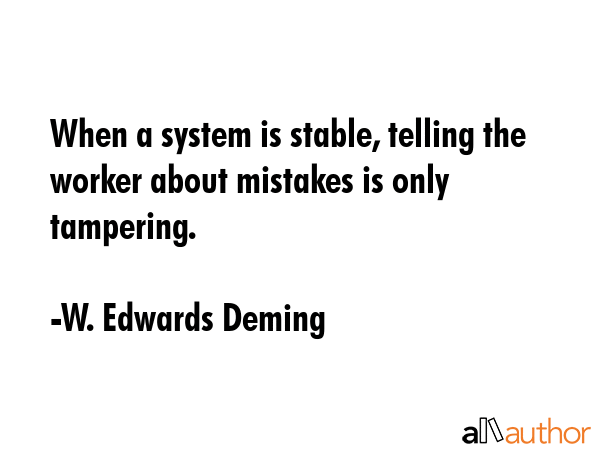 When a system is stable, telling the worker about mistakes is only tampering. - W. Edwards Deming Quote GIF