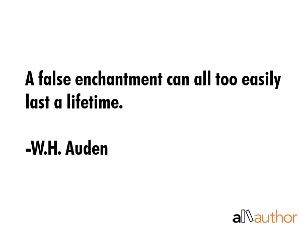 A false enchantment can all too easily last a lifetime. - W.H. Auden Quote GIF