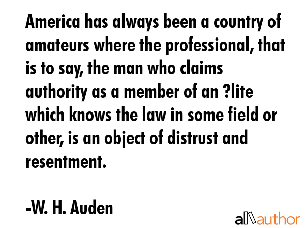 America has always been a country of amateurs where the professional, that is to say, the man who... - W. H. Auden Quote GIF
