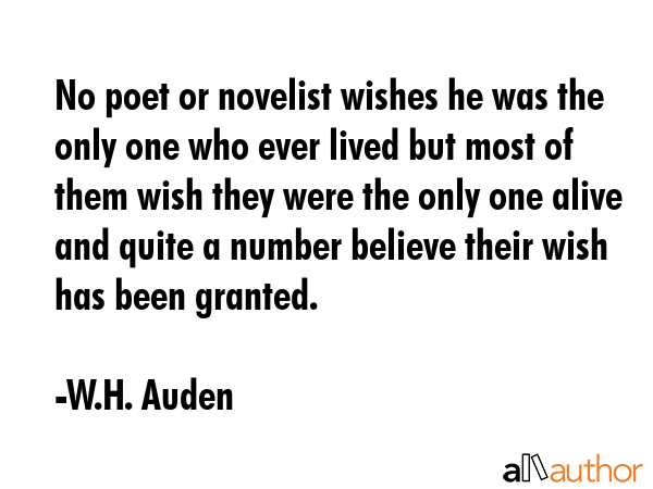 No poet or novelist wishes he was the only one who ever lived but most of them wish they were the... - W.H. Auden Quote GIF