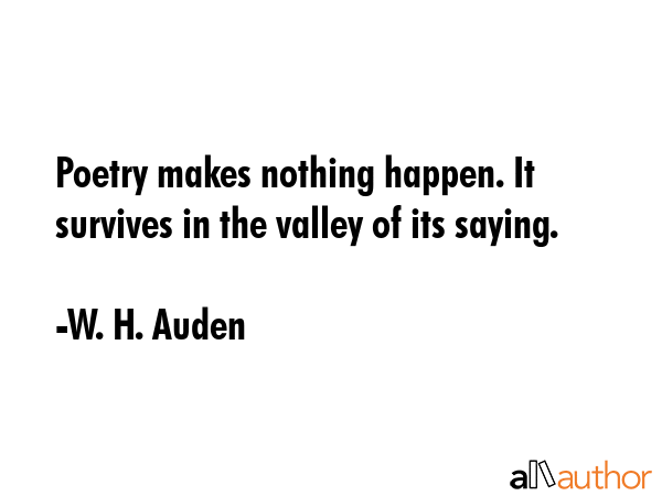 Poetry makes nothing happen. It survives in the valley of its saying. - W. H. Auden Quote GIF