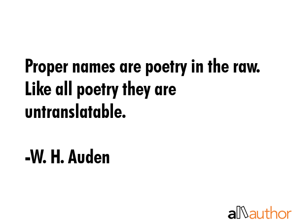 Proper names are poetry in the raw. Like all poetry they are untranslatable. - W. H. Auden Quote GIF