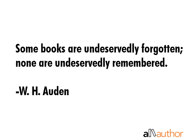 Some books are undeservedly forgotten; none are undeservedly remembered. - W. H. Auden Quote GIF