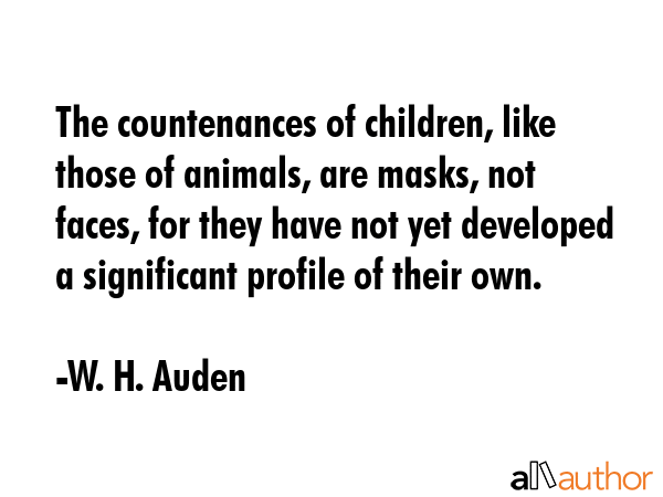 The countenances of children, like those of animals, are masks, not faces, for they have not yet... - W. H. Auden Quote GIF