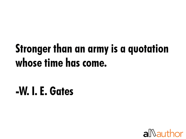 Stronger than an army is a quotation whose time has come. - W. I. E. Gates Quote GIF