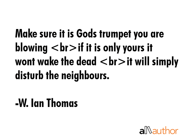 Make sure it is Gods trumpet you are blowing if it is only yours it wont wake the dead it will... - W. Ian Thomas Quote GIF