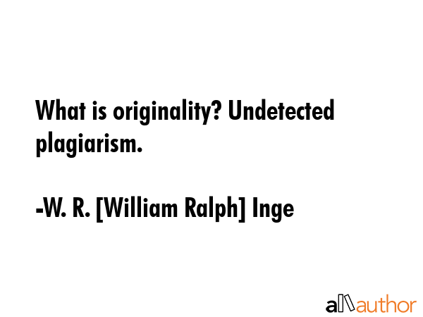 What is originality? Undetected plagiarism. - W. R. [William Ralph] Inge Quote GIF
