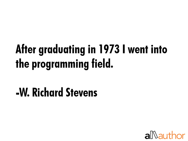 After graduating in 1973 I went into the programming field. - W. Richard Stevens Quote GIF